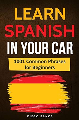 Learn Spanish in Your Car 1001 Common Phrases for Beginners