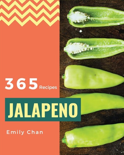 Jalapeno Recipes 365 Enjoy 365 Days With Amazing Jalapeno Recipes In Your Own Jalapeno Cookbook! [Book 1]