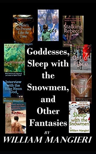 Goddesses, Sleep with the Snowmen, and Other Fantasies A Collection of Ten Short, Speculative Fictions