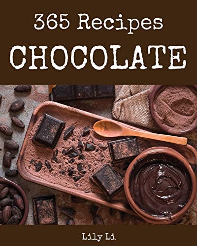Chocolate 365 Enjoy 365 Days with Amazing Chocolate Recipes in Your Own Chocolate Cookbook! [Book 1]
