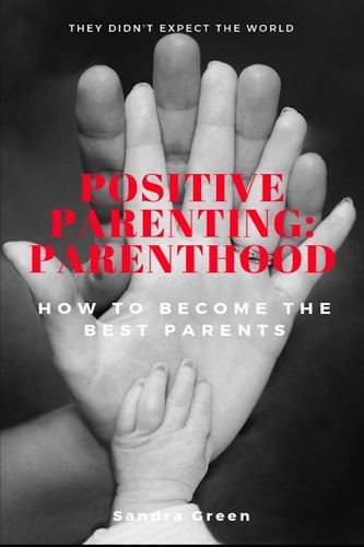 Positive Parenting Parenthood: : How to Become the Best Parents