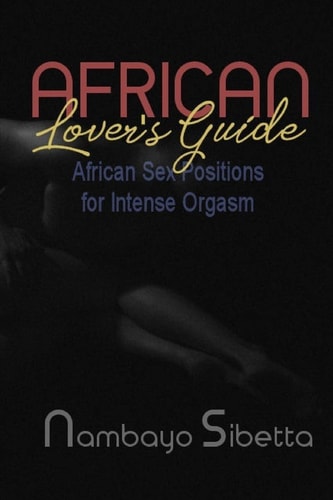African Lover's Guide African Sex Positions for Intense Orgasm