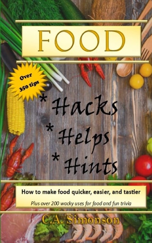 Food Hacks, Helps, and Hints Over 350 Tips to Make Food Easier, Quicker, and Tastier + MORE