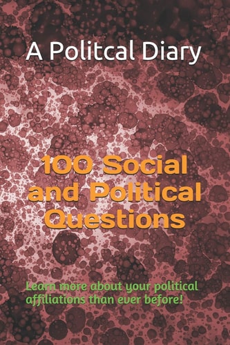 100 Social and Political Questions Learn More about Your Political Affiliations Than Ever Before!