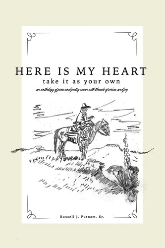Here Is My Heart, Take It As Your Own An Anthology of Prose and Poetry Woven with Threads of Sorrow and Joy