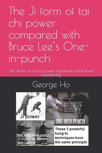 The Ji 擠form of Tai Chi Power Compared with Bruce Lee's One-inch-punch The Ji擠form of Tai Chi Power Explained and Trained Scientifically
