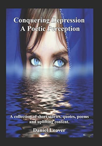 Conquering Depression a Poetic Perception A Collection of Short Stories, Quotes, Poems and Uplifting Content