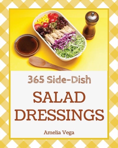 Salad Dressing 365 Enjoy 365 Days with Salad Dressing Recipes in Your Own Salad Dressing Cookbook! [book 1]