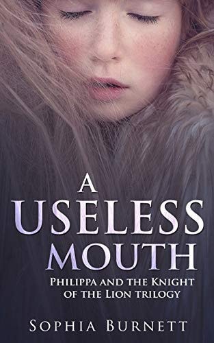 A Useless Mouth Philippa and the Knight of the Lion Trilogy