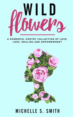 Wild Flowers A Powerful Poetry Collection of Love, Loss, Healing and Depression
