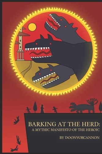 Barking at the Herd A Mythic Manifesto of the Heroic