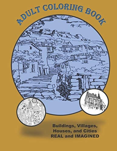 Adult Coloring Book Buildings Houses Villages and Cities Real and Imagined Coloring Book for Adults for Stress Relief Relaxation and Fun