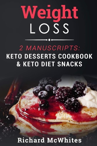 Weight Loss 2 Manuscripts: Keto Desserts Cookbook and Keto Diet Snacks