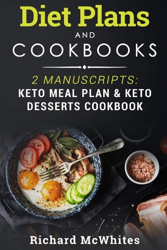 Diet Plans and Cookbooks 2 Manuscripts: Keto Meal Plan and Keto Desserts Cookbook