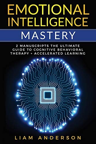 Emotional Intelligence Mastery 2 Manuscripts - The Ultimate Guide to Cognitive Behavioral Therapy + Accelerated Learning
