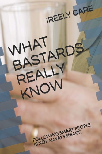 What Bastards Really Know Following Smart People Is Not Always Smart!