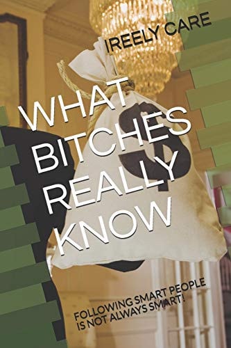 What Bitches Really Know Following Smart People Is Not Always Smart!