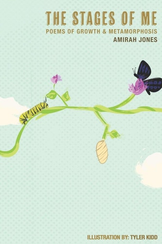 The Stages of Me Poems of Growth & Metamorphosis