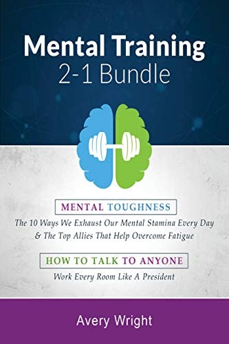 Mental Training: 2-1 Bundle Mental Toughness: the 10 Ways We Exhaust Our Mental Stamina Every Day and the Top Allies That Help Overcome Fatigue, How to Talk to Anyone: Work Every Room Like a President