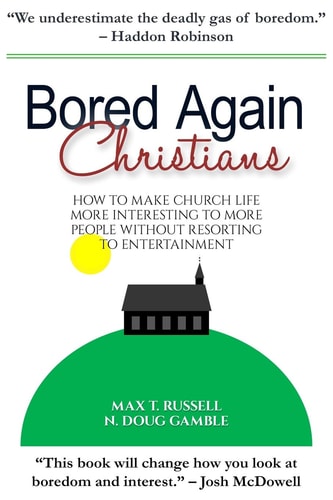 Bored Again Christians How to Make Church Life More Interesting to More People Without Resorting to Entertainment