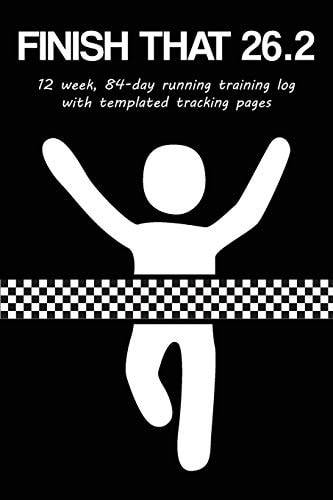 Finish That 26. 2 12 Week, 84-Day Marathon Training Log with Templated Tracking Pages