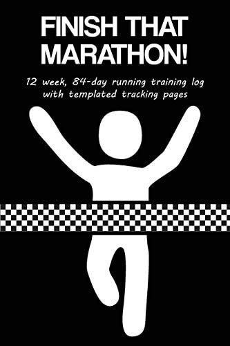 Finish That Marathon! 12 Week, 84-Day Running Training Log with Templated Tracking Pages