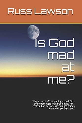 Is God Mad at Me? Why Is Bad Stuff Happening to Me? Did I Do Something to Make God Mad? Am I Really a Bad Person? Why Do Bad Things Happen to Godly People?