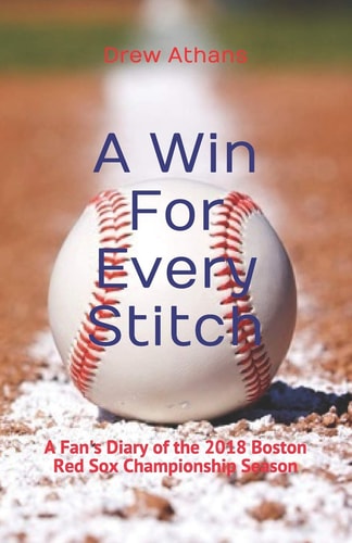 A Win for Every Stitch A Fan's Diary of the 2018 Boston Red Sox Championship Season