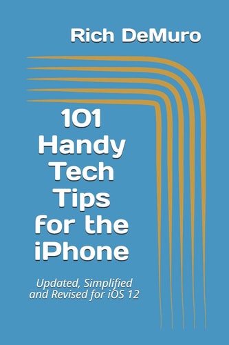 101 Handy Tech Tips for the IPhone Updated, Simplified and Revised for IOS 12