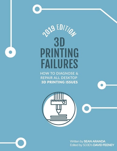 3D Printing Failures 2019 Edition: How to Diagnose and Repair All Desktop 3D Printing Issues