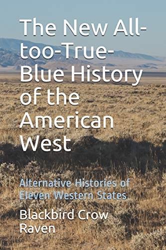 The New All-Too-True-Blue History of the American West Alternative Histories of Eleven Western States