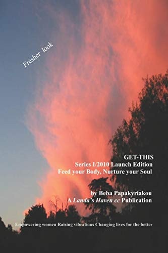 Get-This Series 1/2010 Launch Edition. Feed Your Body, Nurture Your Soul Empowering Women. Raising Vibrations. Creating Lives for the Better.