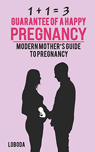 1 + 1 = 3 Guarantee of a Happy Pregnancy Modern Mother's Guide to Pregnancy