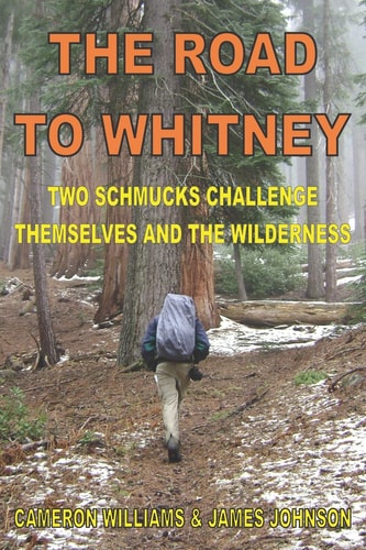 The Road to Whitney Two Schmucks Challenge Themselves and the Wilderness