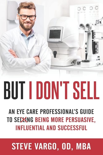 But I Don't Sell An Eye Care Professional's Guide to Being More Persuasive, Influential and Successful
