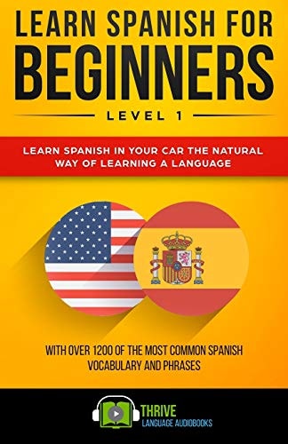 Learn Spanish for Beginners Level 1 Learn Spanish in Your Car the Natural Way of Learning a Language. with Over 1200 of the Most Common Spanish Vocabulary and Phrases.