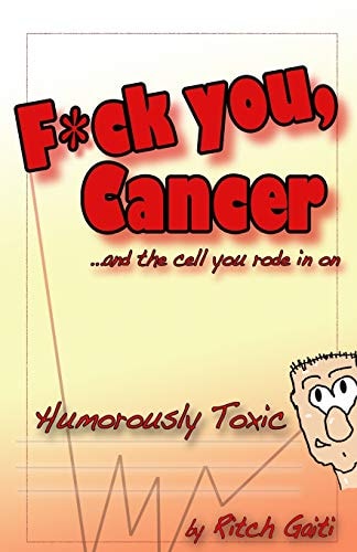 Fuck You Cancer. . and the Cell You Rode in On Humorously Toxic