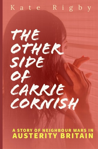 The Other Side Of Carrie Cornish A Story of Neighbour Wars in Austerity Britain