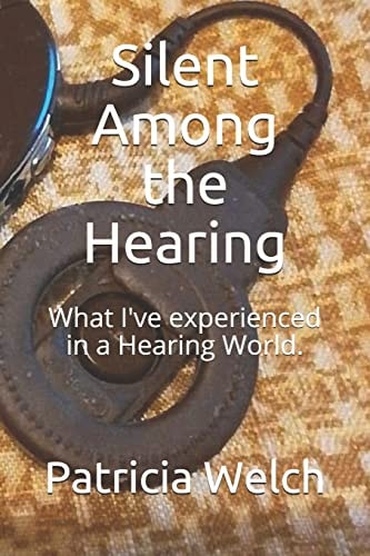 Silent Among the Hearing What I've Experienced in a Hearing World.