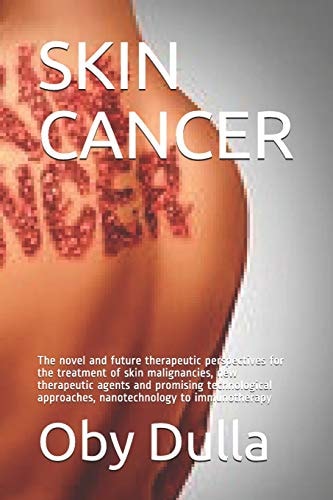 Skin Cancer The Novel and Future Therapeutic Perspectives for the Treatment of Skin Malignancies, New Therapeutic Agents and Promising Technological Approaches, Nanotechnology to Immunotherapy