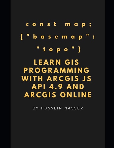 Learn GIS Programming with Arcgis for JavaScript API 4. X and Arcgis Online Learn GIS Programming by Building an Engaging Web Map Application, Works on Mobile Or the Web