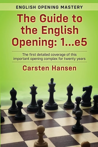 The Guide to the English Opening: 1... E5 The First Detailed Coverage of This Important Opening Complex for Twenty Years