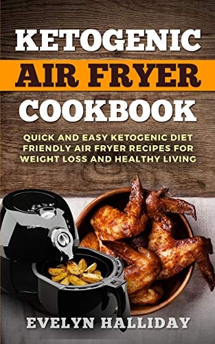 Ketogenic Air Fryer Cookbook Quick and Easy Ketogenic Diet Friendly Air Fryer Recipes for Weight Loss and Healthy Living
