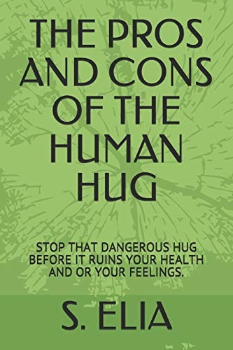 The Pros and Cons of the Human Hug Stop That Dangerous Hug Before It Ruins Your Health and Or Your Feelings.