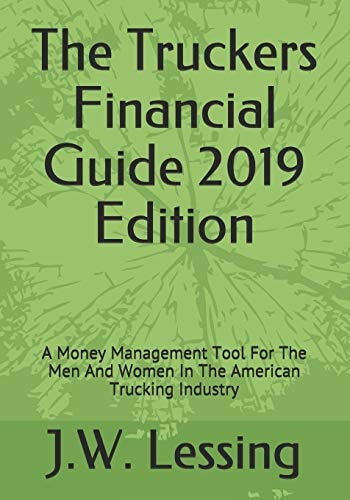 The Truckers Financial Guide 2019 Edition A Money Management Tool For The Men And Women In The American Trucking Industry
