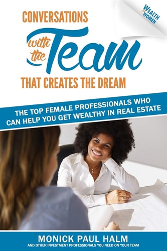 Wealth for Women Conversations with the Team That Creates the Dream the Top Female Professionals Who Can Help You Get Wealthy in Real Estate