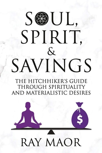 Soul, Spirit & Savings The Hitchhiker's Guide Through Spirituality and Materialistic Desires