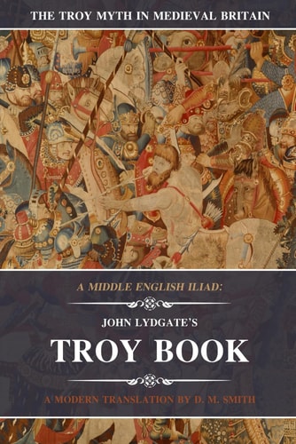 A Middle English Iliad: John Lydgate's Troy Book A Modern Translation