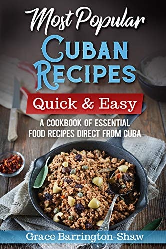 Most Popular Cuban Recipes - Quick & Easy A Cookbook of Essential Food Recipes Direct From Cuba