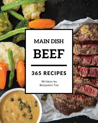 Beef for Main Dish 365 Enjoy 365 Days with Amazing Beef for Main Dish Recipes in Your Own Beef for Main Dish Cookbook! [book 1]